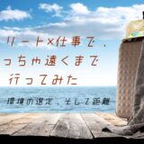 リトリート×仕事で、めっちゃ遠くまで行ってみた　その①環境の選定、そして距離