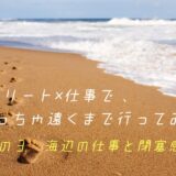 リトリート×仕事で、めっちゃ遠くまで行ってみた　その③海辺の仕事と閉塞感