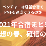 ベンチャーは経営合宿でPMFを達成できるのか【2021年合宿まとめ】妄想の春、確信の秋